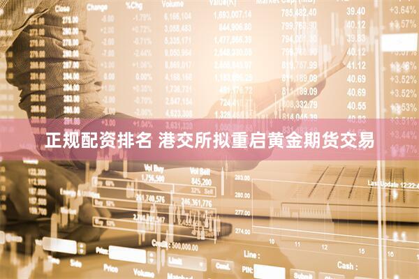 正规配资排名 港交所拟重启黄金期货交易