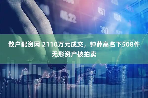 散户配资网 2110万元成交，钟薛高名下508件无形资产被拍卖
